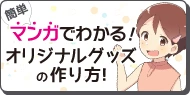 マンガでわかる!簡単オリジナルグッズの作り方!